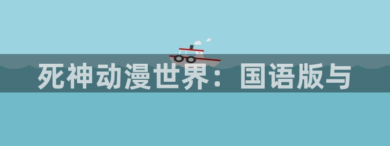 omofun官方：死神动漫世界：国语版与
