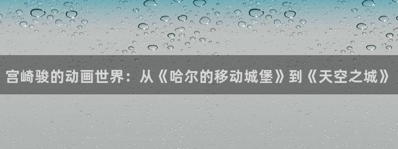 omofun网站：宫崎骏的动画世界：从《哈尔的移动城堡》到《天空之城》