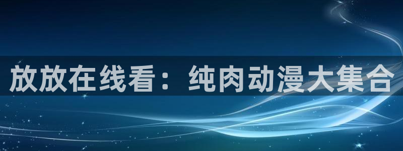 omofun.on：放放在线看：纯肉动漫大集合